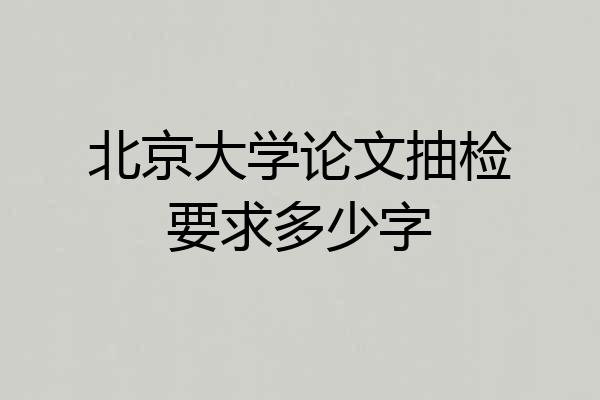 北京大学论文抽检要求多少字