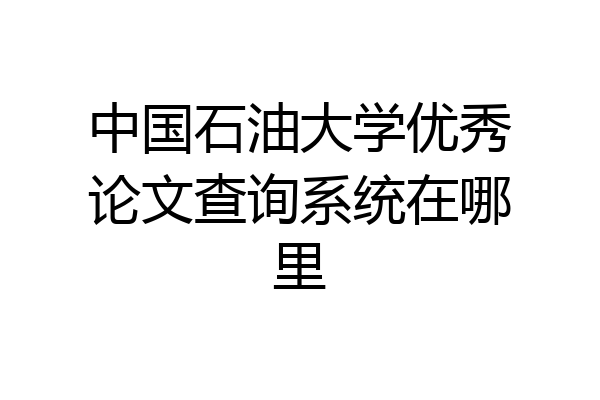 中国石油大学优秀论文查询系统在哪里