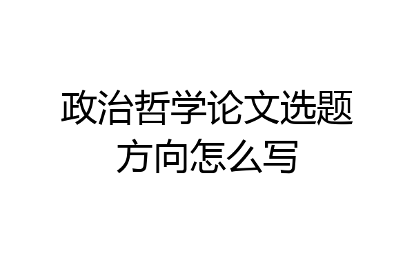政治哲学论文选题方向怎么写