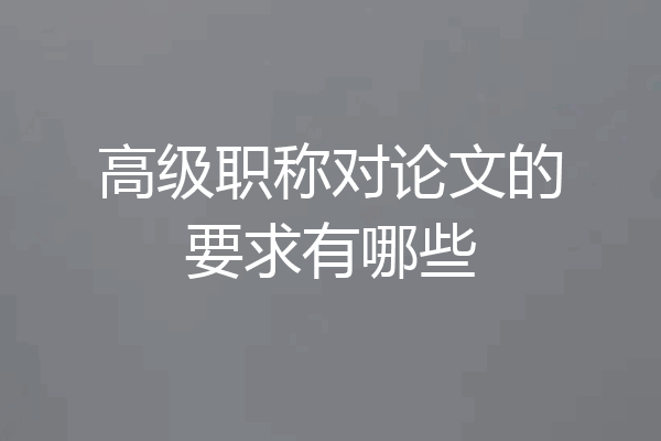 高级职称对论文的要求有哪些