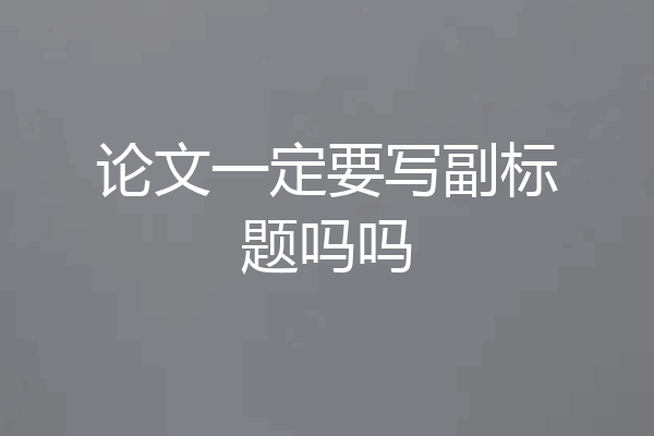 论文一定要写副标题吗吗