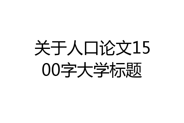 关于人口论文1500字大学标题
