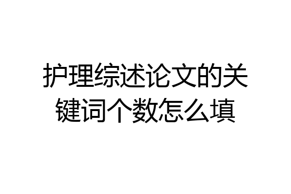 护理综述论文的关键词个数怎么填