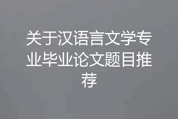 关于汉语言文学专业毕业论文题目推荐