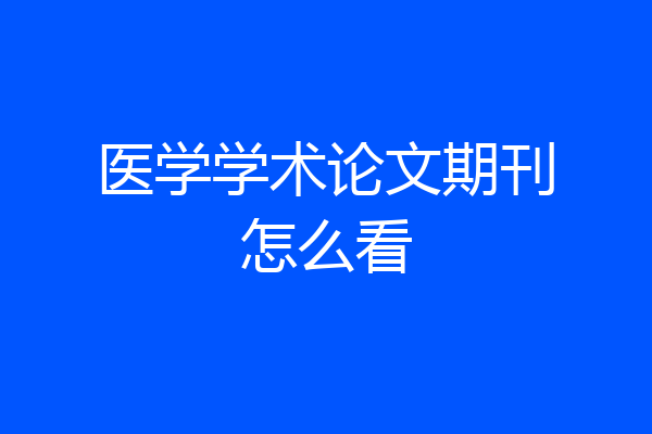 医学学术论文期刊怎么看