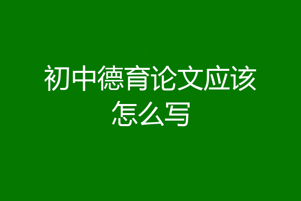 初中德育论文应该怎么写