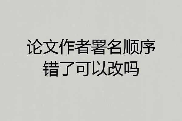 论文作者署名顺序错了可以改吗