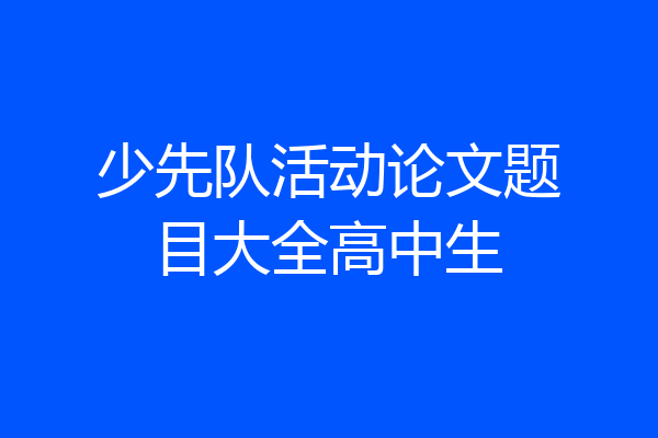 少先队活动论文题目大全高中生