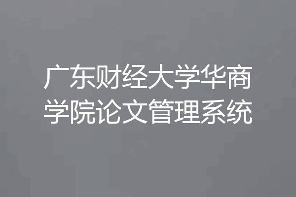 广东财经大学华商学院论文管理系统