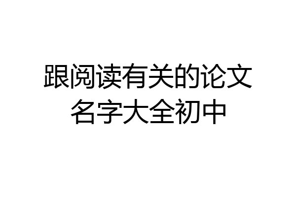 跟阅读有关的论文名字大全初中