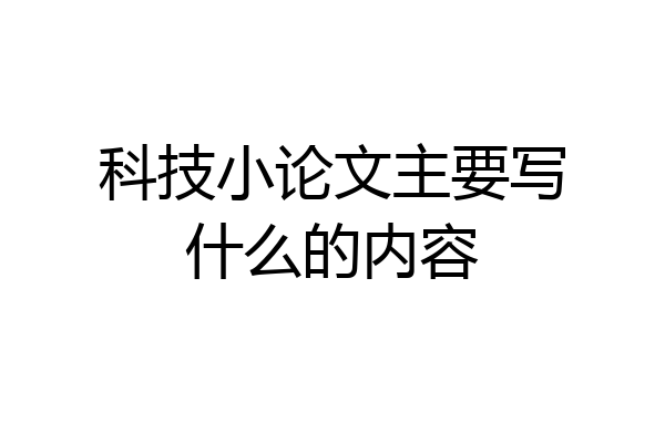 科技小论文主要写什么的内容