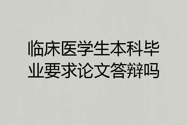 临床医学生本科毕业要求论文答辩吗