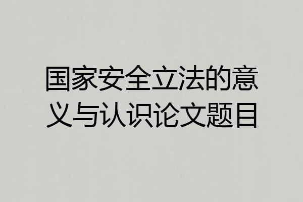 国家安全立法的意义与认识论文题目