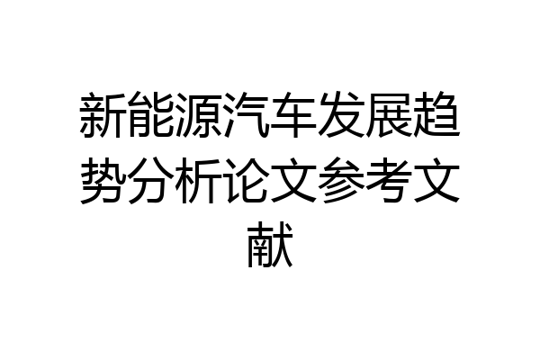 新能源汽车发展趋势分析论文参考文献
