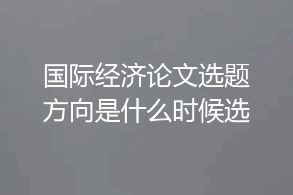 国际经济论文选题方向是什么时候选