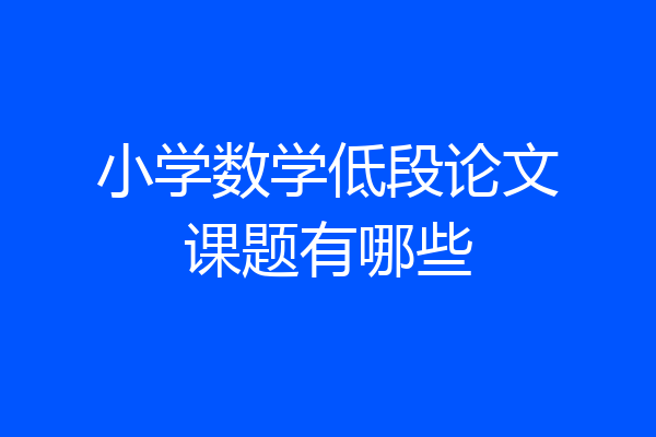 小学数学低段论文课题有哪些