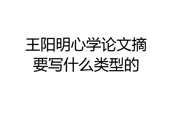 王阳明心学论文摘要写什么类型的