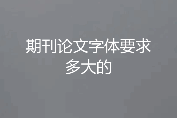 期刊论文字体要求多大的