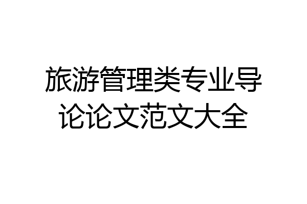 旅游管理类专业导论论文范文大全