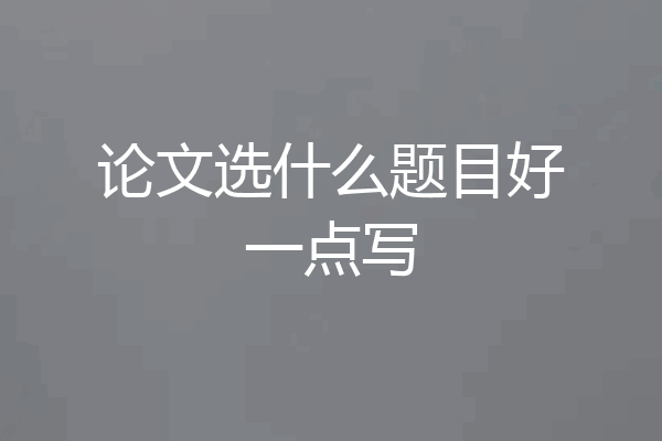 论文选什么题目好一点写