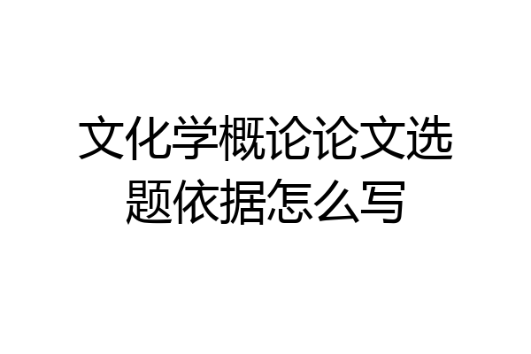文化学概论论文选题依据怎么写