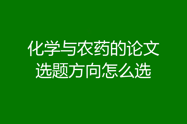 化学与农药的论文选题方向怎么选
