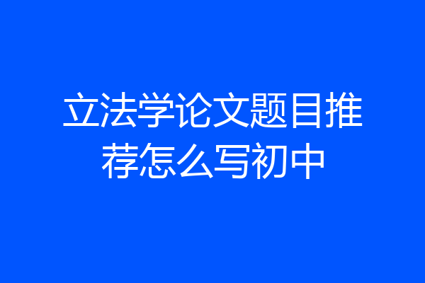 立法学论文题目推荐怎么写初中