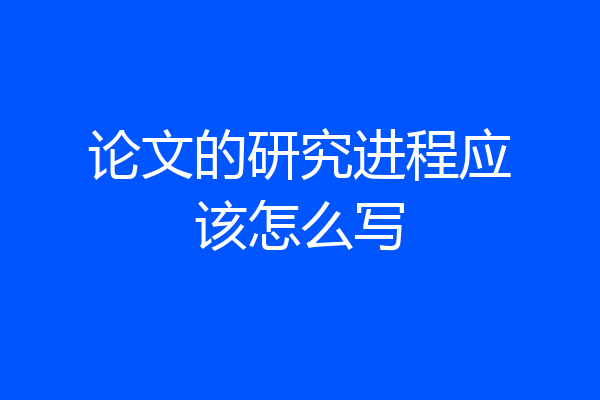 论文的研究进程应该怎么写