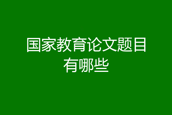 国家教育论文题目有哪些