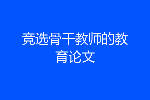 竞选骨干教师的教育论文