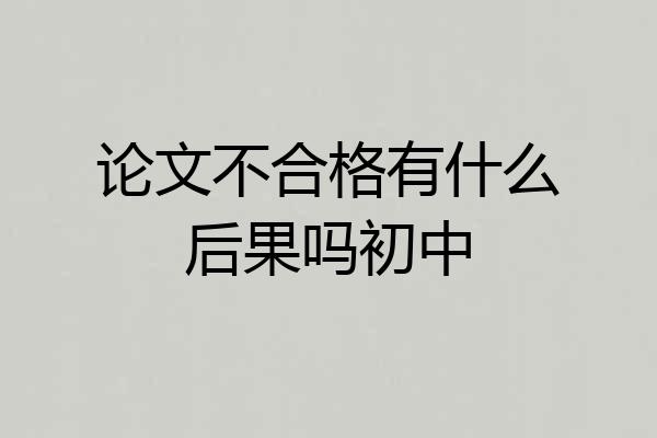 论文不合格有什么后果吗初中