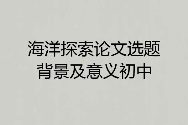 海洋探索论文选题背景及意义初中