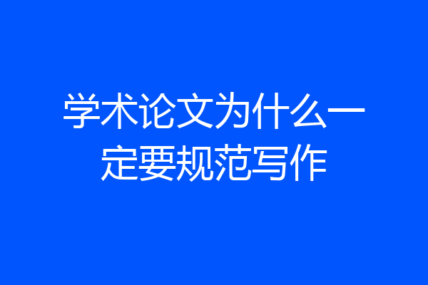 学术论文为什么一定要规范写作
