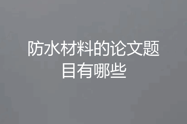 防水材料的论文题目有哪些