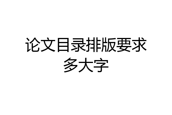 论文目录排版要求多大字