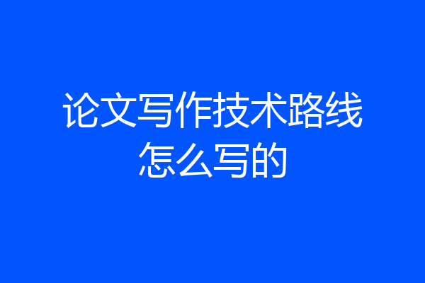 论文写作技术路线怎么写的