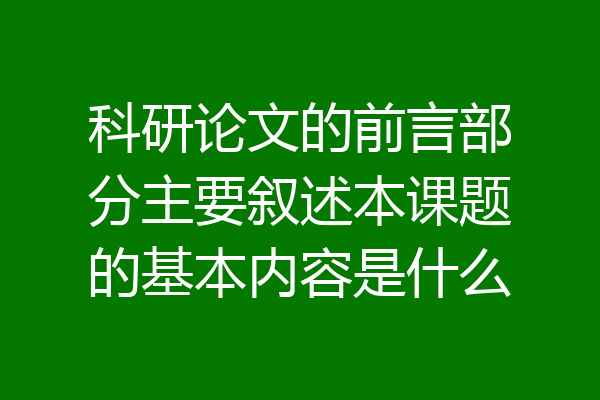科研论文的前言部分主要叙述本课题的基本内容是什么