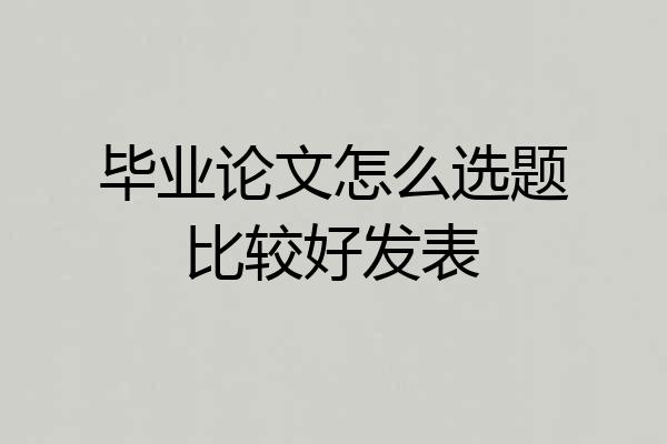 毕业论文怎么选题比较好发表