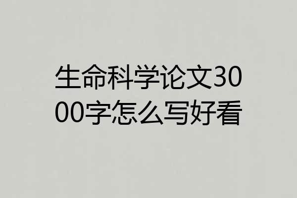 生命科学论文3000字怎么写好看