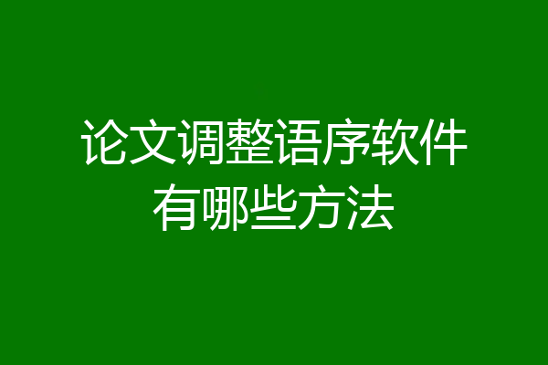 论文调整语序软件有哪些方法