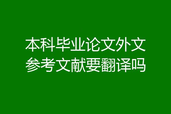 本科毕业论文外文参考文献要翻译吗