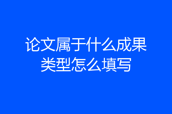 论文属于什么成果类型怎么填写