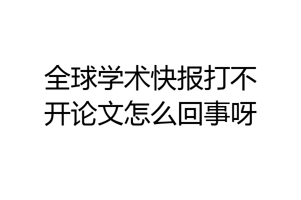 全球学术快报打不开论文怎么回事呀