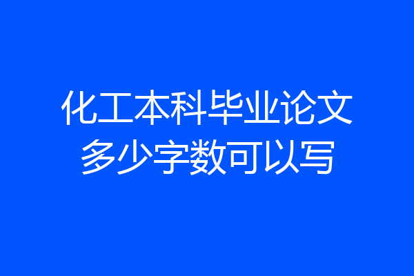 化工本科毕业论文多少字数可以写