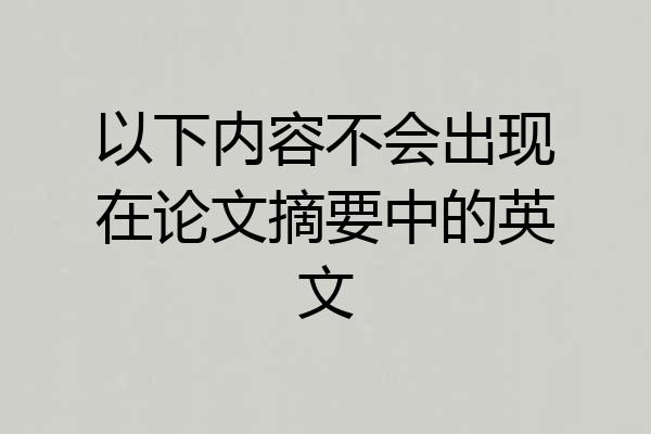 以下内容不会出现在论文摘要中的英文