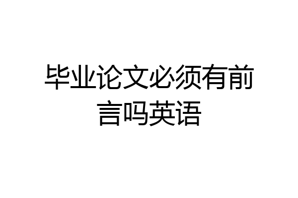 毕业论文必须有前言吗英语