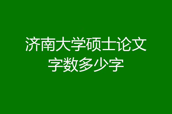 济南大学硕士论文字数多少字