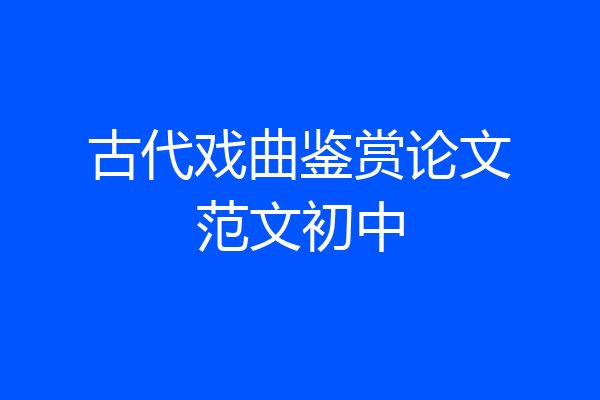 古代戏曲鉴赏论文范文初中