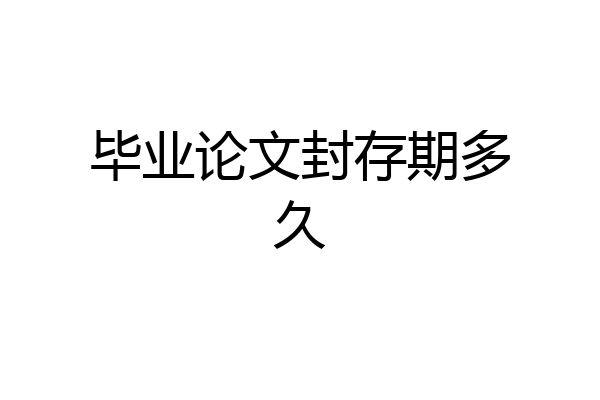 毕业论文封存期多久