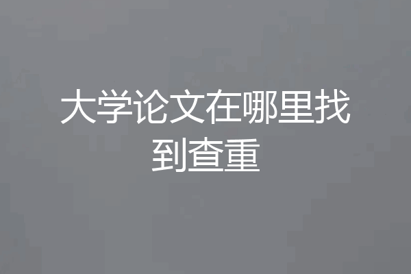 大学论文在哪里找到查重